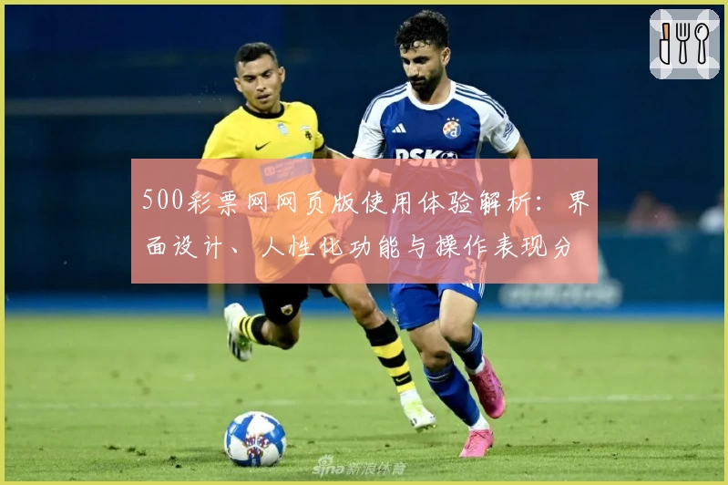 500彩票网网页版使用体验解析：界面设计、人性化功能与操作表现分析