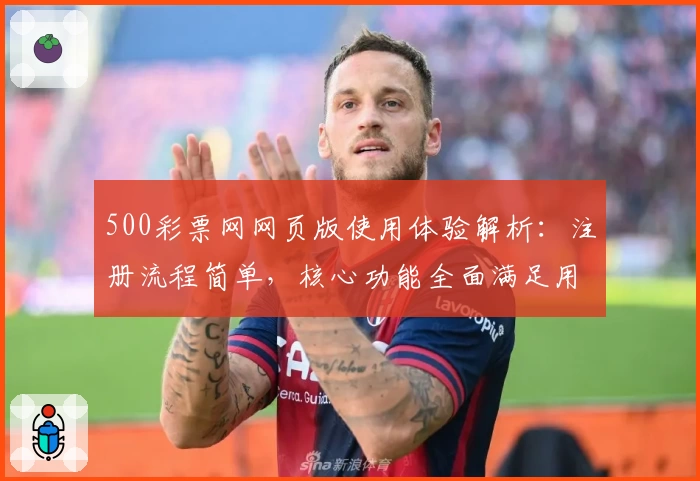 500彩票网网页版使用体验解析：注册流程简单，核心功能全面满足用户需求